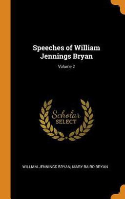 Speeches of William Jennings Bryan; Volume 2
