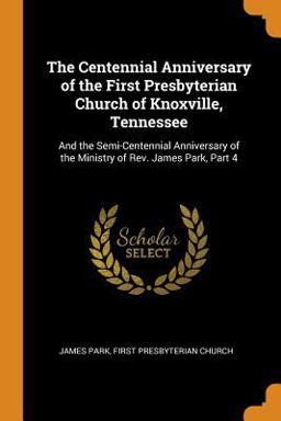 The Centennial Anniversary of the First Presbyterian Church of Knoxville, Tennessee