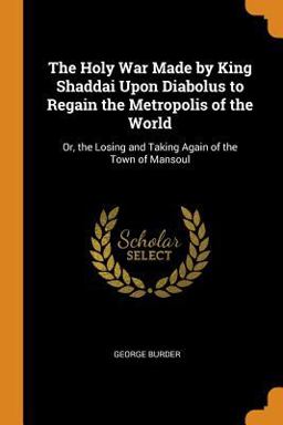 The Holy War Made by King Shaddai upon Diabolus to Regain the Metropolis of the World