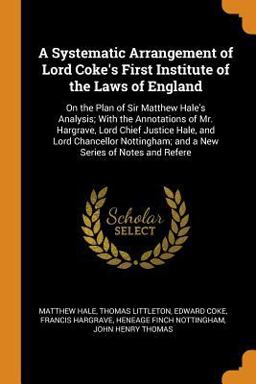 A Systematic Arrangement of Lord Coke's First Institute of the Laws of England