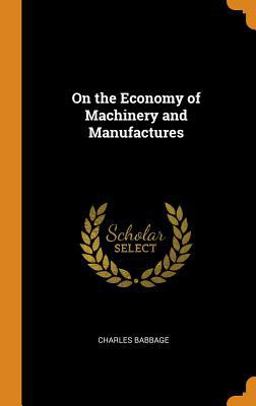 On the Economy of Machinery and Manufactures