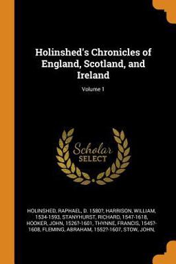 Holinshed's Chronicles of England, Scotland, and Ireland; Volume 1 Holinshed's Chronicles of England, Scotland, and Ireland; Volume 1