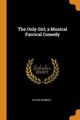 The Only Girl; a Musical Farcical Comedy