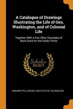 A Catalogue of Drawings Illustrating the Life of Gen. Washington, and of Colonial Life