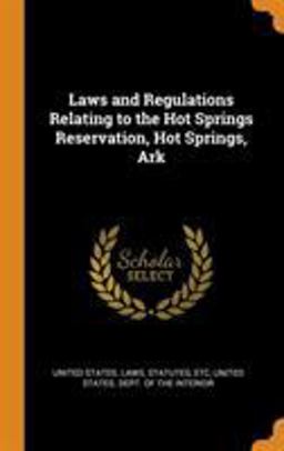 Laws and Regulations Relating to the Hot Springs Reservation, Hot Springs, Ark Laws and Regulations Relating to the Hot Springs Reservation, Hot Springs, Ark