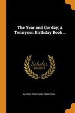 The Year and the Day; a Tennyson Birthday Book . .
