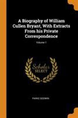 A Biography of William Cullen Bryant, with Extracts from His Private Correspondence; Volume 1