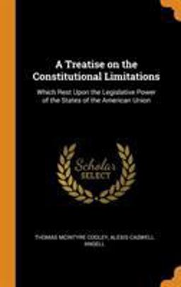 A Treatise on the Constitutional Limitations A Treatise on the Constitutional Limitations