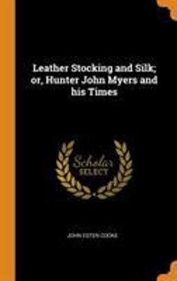 Leather Stocking and Silk; or, Hunter John Myers and His Times