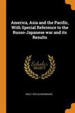 America, Asia and the Pacific, with Special Reference to the Russo-Japanese War and Its Results