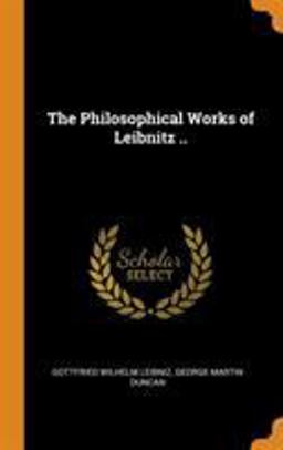 The Philosophical Works of Leibnitz . . The Philosophical Works of Leibnitz . .