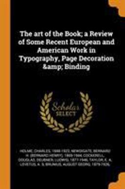 The Art of the Book; a Review of Some Recent European and American Work in Typography, Page Decoration & Binding