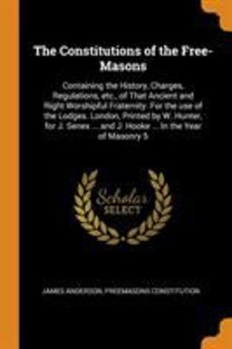 The Constitutions of the Free-Masons