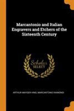 Marcantonio and Italian Engravers and Etchers of the Sixteenth Century