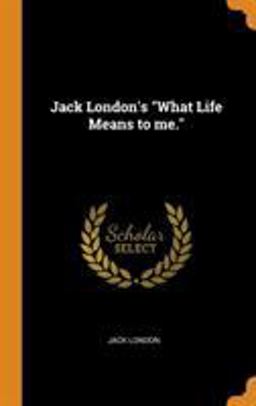 Jack London's What Life Means to Me