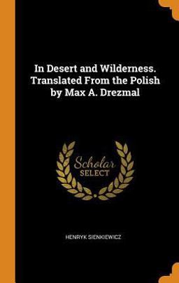 In Desert and Wilderness. Translated from the Polish by Max A. Drezmal