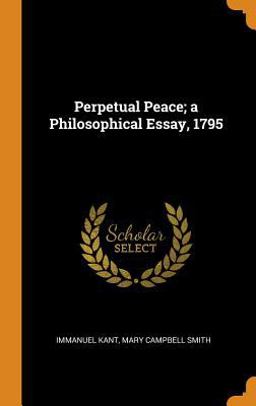 Perpetual Peace; a Philosophical Essay 1795