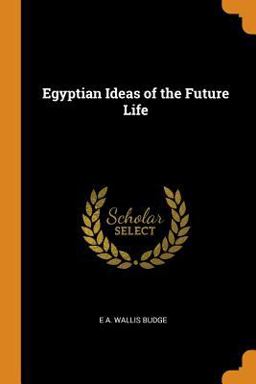 Egyptian Ideas of the Future Life