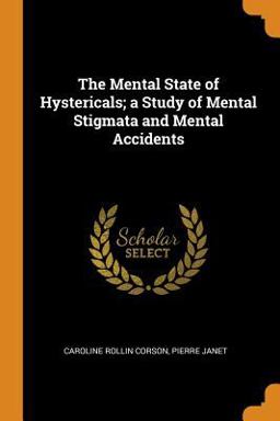 The Mental State of Hystericals; a Study of Mental Stigmata and Mental Accidents The Mental State of Hystericals; a Study of Mental Stigmata and Mental Accidents