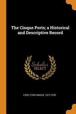 The Cinque Ports; a Historical and Descriptive Record