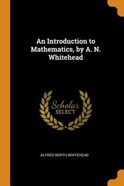 An Introduction to Mathematics, by A. N. Whitehead