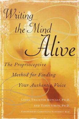Writing the Mind Alive The Proprioceptive Method for Finding Your Authentic Voice  9780345438584 Front Cover
