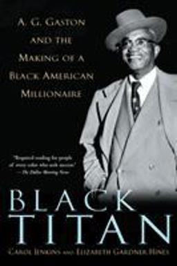 Black Titan A. G. Gaston and the Making of a Black American Millionaire  9780345453488 Front Cover