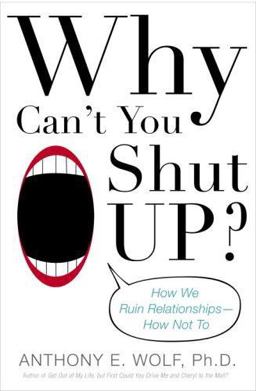 Why Can't You Shut Up? How We Ruin Relationships--How Not To  9780345460936 Front Cover
