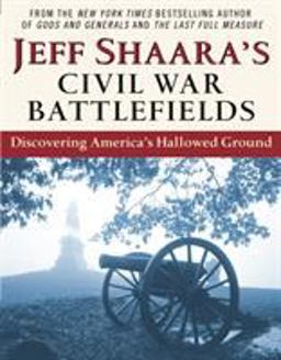 Jeff Shaara's Civil War Battlefields Discovering America's Hallowed Ground  9780345464880 Front Cover