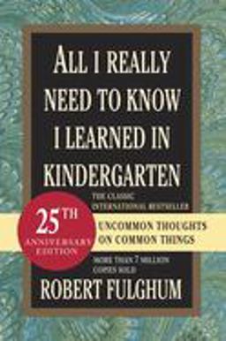 All I Really Need to Know I Learned in Kindergarten Uncommon Thoughts on Common Things  9780345466396 Front Cover