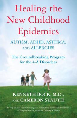 Healing the New Childhood Epidemics: Autism, ADHD, Asthma, and Allergies The Groundbreaking Program for the 4-A Disorders  9780345494511 Front Cover