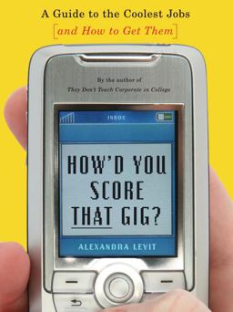 How'd You Score That Gig? A Guide to the Coolest Jobs-And How to Get Them  9780345496294 Front Cover