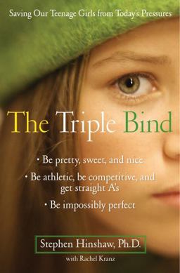 Triple Bind Saving Our Teenage Girls from Today's Pressures and Conflicting Expectations  9780345503992 Front Cover