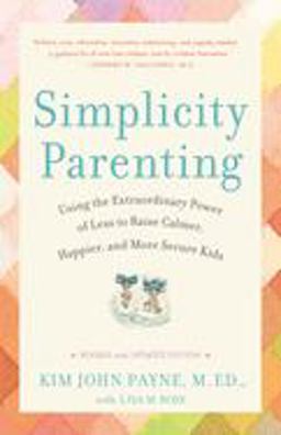 Simplicity Parenting Using the Extraordinary Power of Less to Raise Calmer, Happier, and More Secure Kids  9780345507983 Front Cover