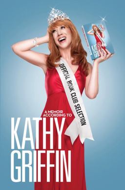 Official Book Club Selection A Memoir According to Kathy Griffin  9780345518514 Front Cover