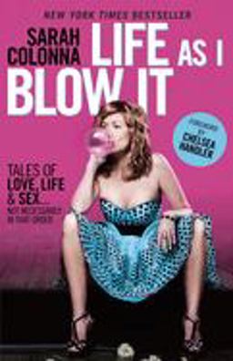 Life as I Blow It Tales of Life, Love and Sex ... Not Necessarily in That Order  9780345528377 Front Cover