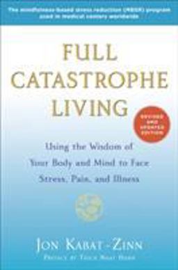 Full Catastrophe Living (Revised Edition) Using the Wisdom of Your Body and Mind to Face Stress, Pain, and Illness  9780345536938 Front Cover