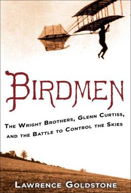 Birdmen The Wright Brothers, Glenn Curtiss, and the Battle to Control the Skies  9780345538031 Front Cover