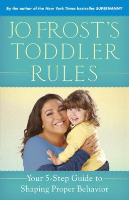 Jo Frost's Toddler Rules Your 5-Step Guide to Shaping Proper Behavior  9780345542380 Front Cover