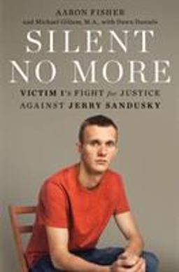 Silent No More: Victim 1's Fight for Justice Against Jerry Sandusky  9780345544162 Front Cover