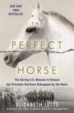 Perfect Horse The Daring U. S. Mission to Rescue the Priceless Stallions Kidnapped by the Nazis  9780345544803 Front Cover