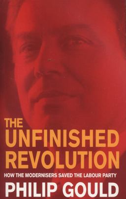 Unfinished Revolution How the Modernisers Saved the Labour Party  9780349111773 Front Cover