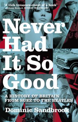 Never Had It So Good A History of Britain from Suez to the Beatles  9780349115306 Front Cover