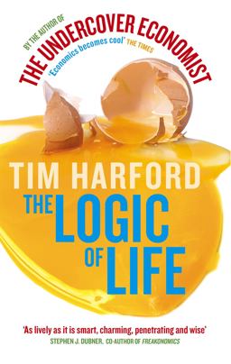 Logic of Life Uncovering the New Economics of Everything  9780349120416 Front Cover