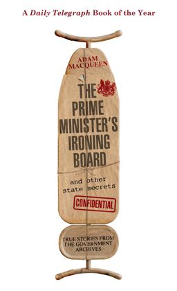 Prime Minister's Ironing Board and Other State Secrets True Stories from the Government Archives  9780349138916 Front Cover