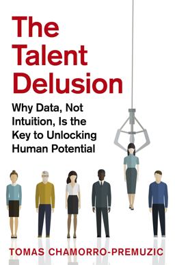 Talent Delusion Why Data, Not Intuition, Is the Key to Unlocking Human Potential  9780349412481 Front Cover