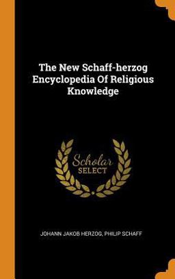 The New Schaff-Herzog Encyclopedia of Religious Knowledge The New Schaff-Herzog Encyclopedia of Religious Knowledge