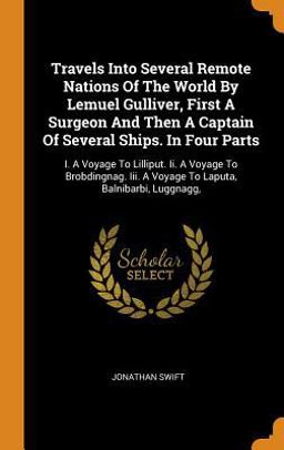 Travels into Several Remote Nations of the World by Lemuel Gulliver, First a Surgeon and Then a Captain of Several Ships. in Four Parts