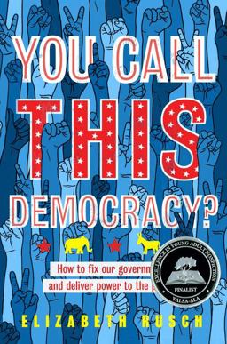 You Call This Democracy? How to Fix Our Government and Deliver Power to the People  9780358176923 Front Cover