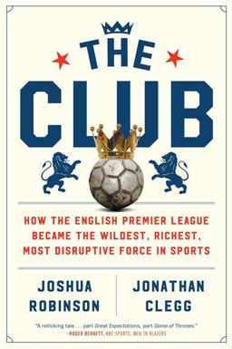 Club How the English Premier League Became the Wildest, Richest, Most Disruptive Force in Sports  9780358213055 Front Cover